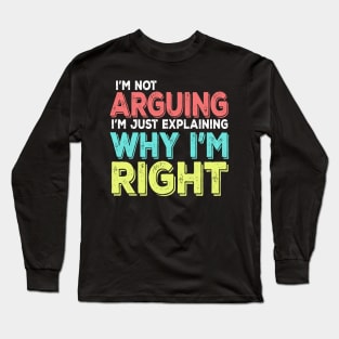 I'm Not Arguing I'm Just Explaining Why I'm Right Long Sleeve T-Shirt